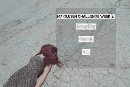 My Gluten Challenge Week 5: Accepting Chronic Pain